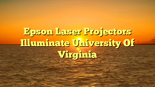Epson Laser Projectors Illuminate University Of Virginia 